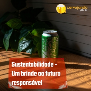 Cervejas artesanais e sustentabilidade - Um brinde ao futuro responsável