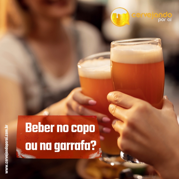 Devo beber a cerveja no copo ou direto da garrafa?