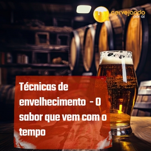 Técnicas de Envelhecimento e Maturação em Cervejas Artesanais: O Sabor que Vem com o Tempo